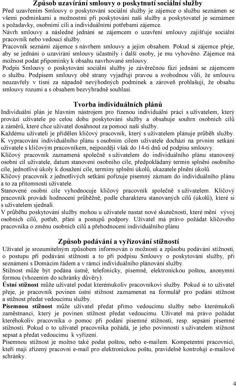 Návrh smlouvy a následné jednání se zájemcem o uzavření smlouvy zajišťuje sociální pracovník nebo vedoucí služby. Pracovník seznámí zájemce s návrhem smlouvy a jejím obsahem.