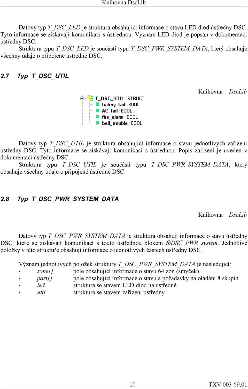 7 Typ T_DSC_UTIL Knihovna : DscLib Datový typ T_DSC_UTIL je struktura obsahující informace o stavu jednotlivých zařízení ústředny DSC. Tyto informace se získávají komunikací s ústřednou.