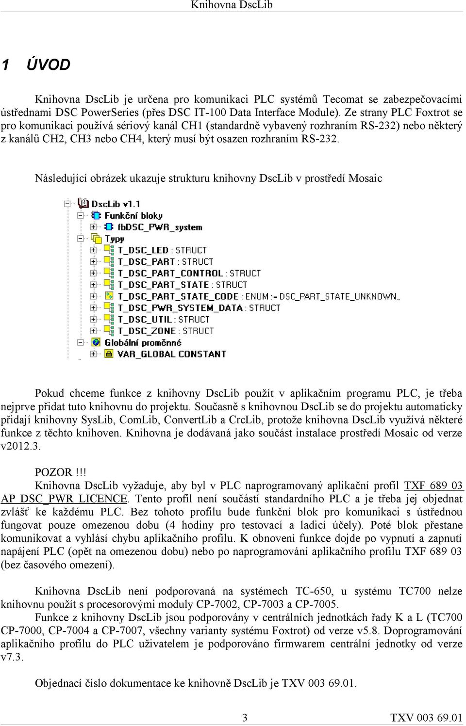 Následující obrázek ukazuje strukturu knihovny DscLib v prostředí Mosaic Pokud chceme funkce z knihovny DscLib použít v aplikačním programu PLC, je třeba nejprve přidat tuto knihovnu do projektu.