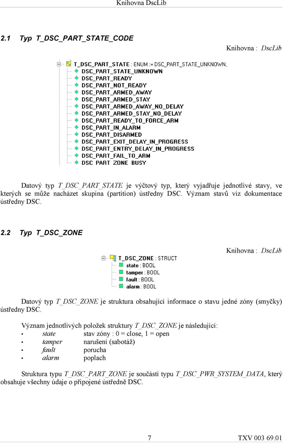 2 Typ T_DSC_ZONE Knihovna : DscLib Datový typ T_DSC_ZONE je struktura obsahující informace o stavu jedné zóny (smyčky) ústředny DSC.