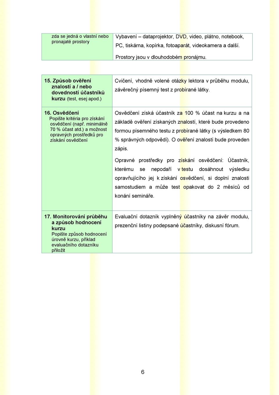 ) a možnost opravných prostředků pro získání osvědčení Cvičení, vhodně volené otázky lektora v průběhu modulu, závěrečný písemný test z probírané látky.