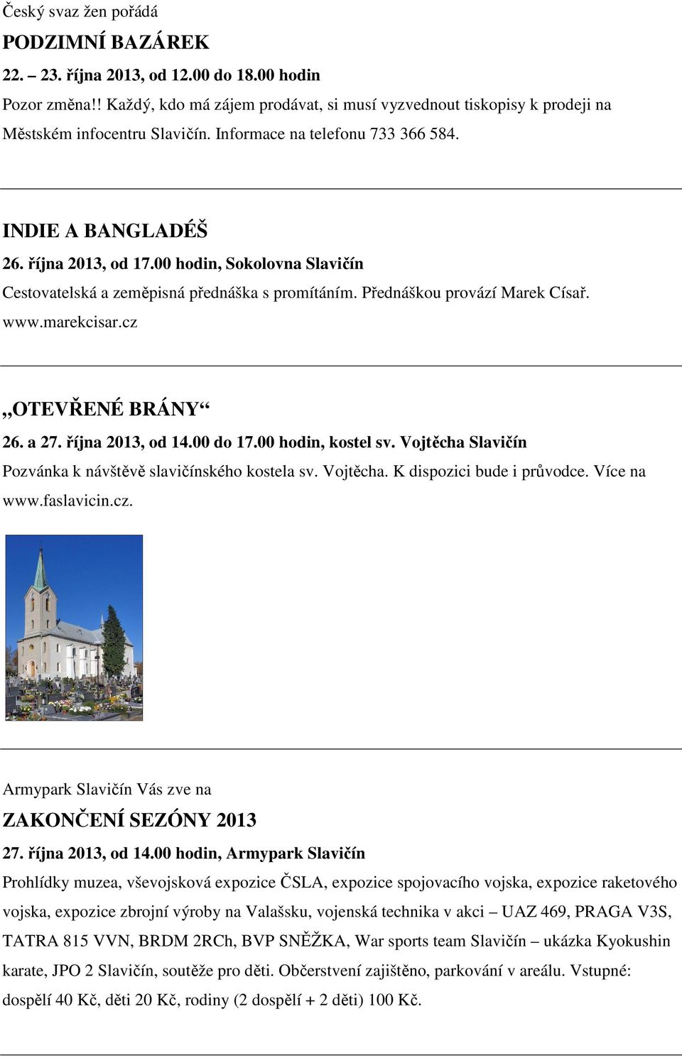 marekcisar.cz OTEVŘENÉ BRÁNY 26. a 27. října 2013, od 14.00 do 17.00 hodin, kostel sv. Vojtěcha Slavičín Pozvánka k návštěvě slavičínského kostela sv. Vojtěcha. K dispozici bude i průvodce.