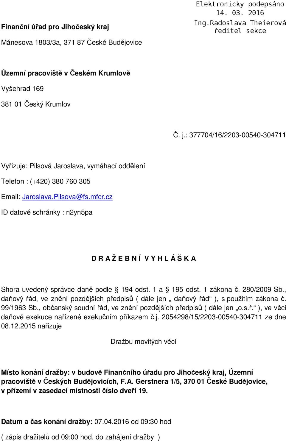 cz ID datové schránky : n2yn5pa D R A Ž E B N Í V Y H L Á Š K A Shora uvedený správce daně podle 194 odst. 1 a 195 odst. 1 zákona č. 280/2009 Sb.