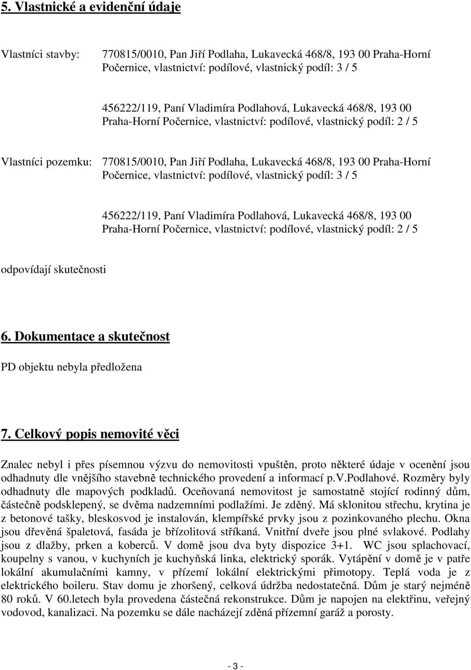 Praha-Horní Počernice, vlastnictví: podílové, vlastnický podíl: 3 / 5 456222/119, Paní Vladimíra Podlahová, Lukavecká 468/8, 193 00 Praha-Horní Počernice, vlastnictví: podílové, vlastnický podíl: 2 /