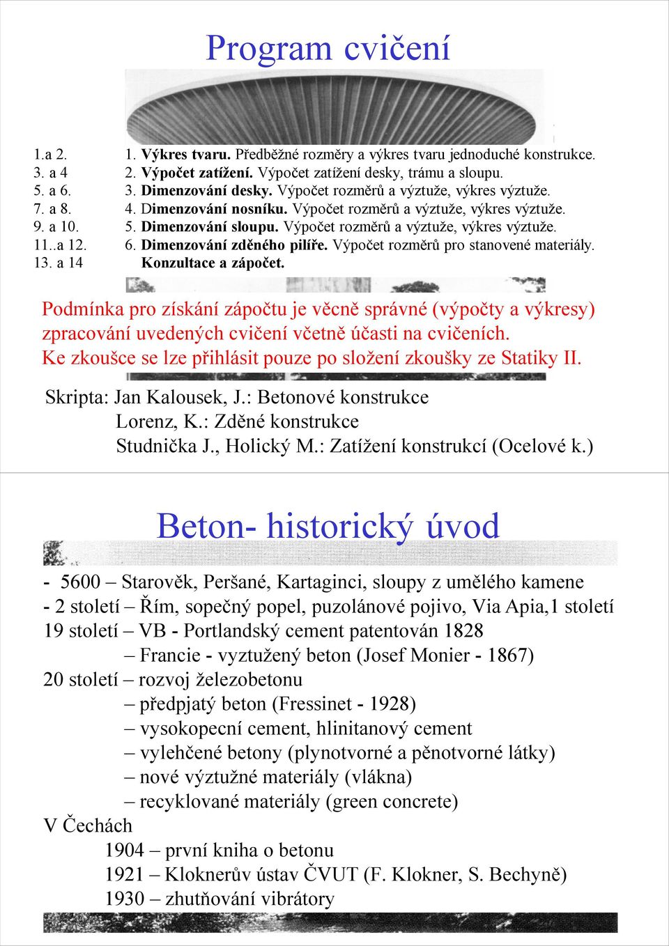 Výpočet rozměrů a výztuže, výkres výztuže. 6. Dimenzování zděného pilíře. Výpočet rozměrů pro stanovené materiály. Konzultace a zápočet.