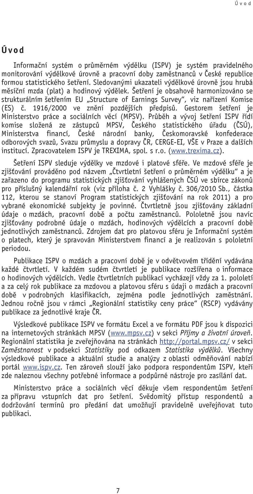 Šet ení je obsahov harmonizováno se strukturálním šet ením EU Structure of Earnings Survey, viz na ízení Komise (ES). 1916/2000 ve zn ní pozd jších p edpis.