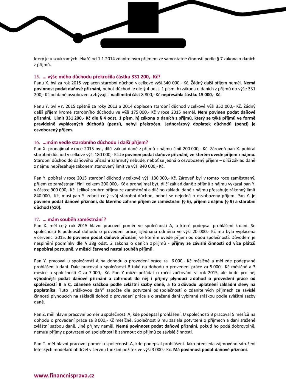h) zákona o daních z příjmů do výše 331 200,- Kč od daně osvobozen a zbývající nadlimitní část 8 800,- Kč nepřesáhla částku 15 000,- Kč. Panu Y. byl v r.