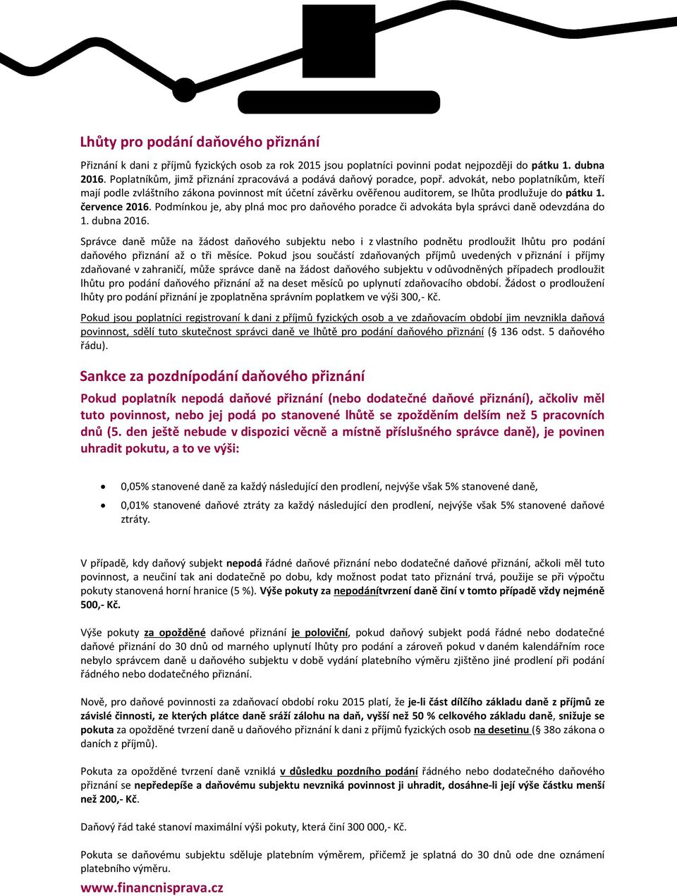 advokát, nebo poplatníkům, kteří mají podle zvláštního zákona povinnost mít účetní závěrku ověřenou auditorem, se lhůta prodlužuje do pátku 1. července 2016.