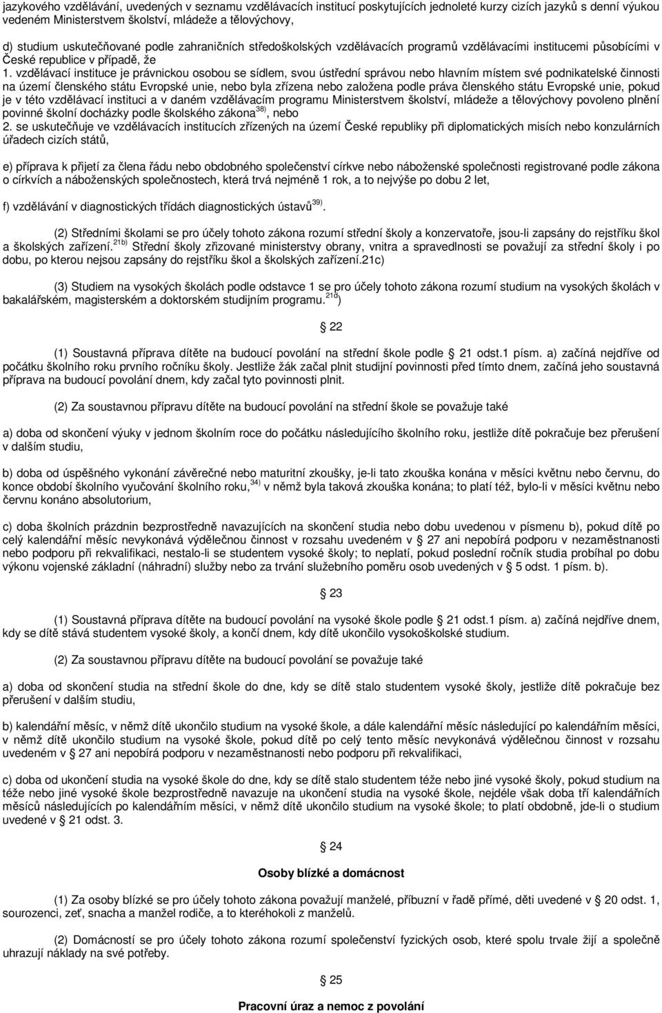 vzdělávací instituce je právnickou osobou se sídlem, svou ústřední správou nebo hlavním místem své podnikatelské činnosti na území členského státu Evropské unie, nebo byla zřízena nebo založena podle