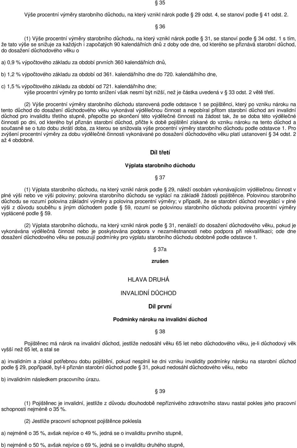 období prvních 360 kalendářních dnů, b) 1,2 % výpočtového základu za období od 361. kalendářního dne do 720. kalendářního dne, c) 1,5 % výpočtového základu za období od 721.