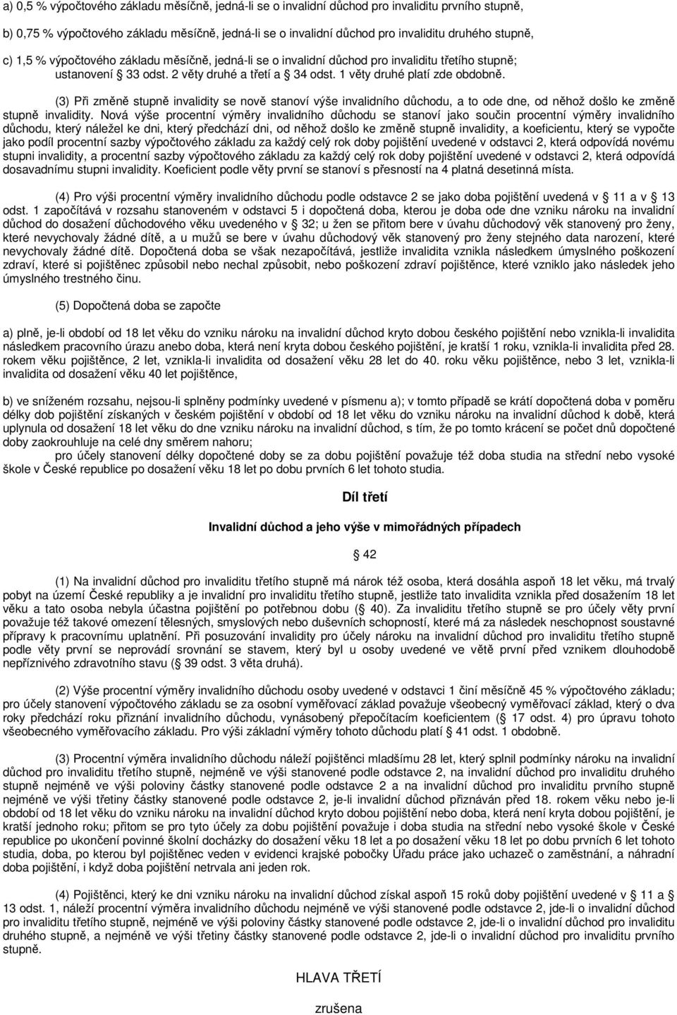 (3) Při změně stupně invalidity se nově stanoví výše invalidního důchodu, a to ode dne, od něhož došlo ke změně stupně invalidity.