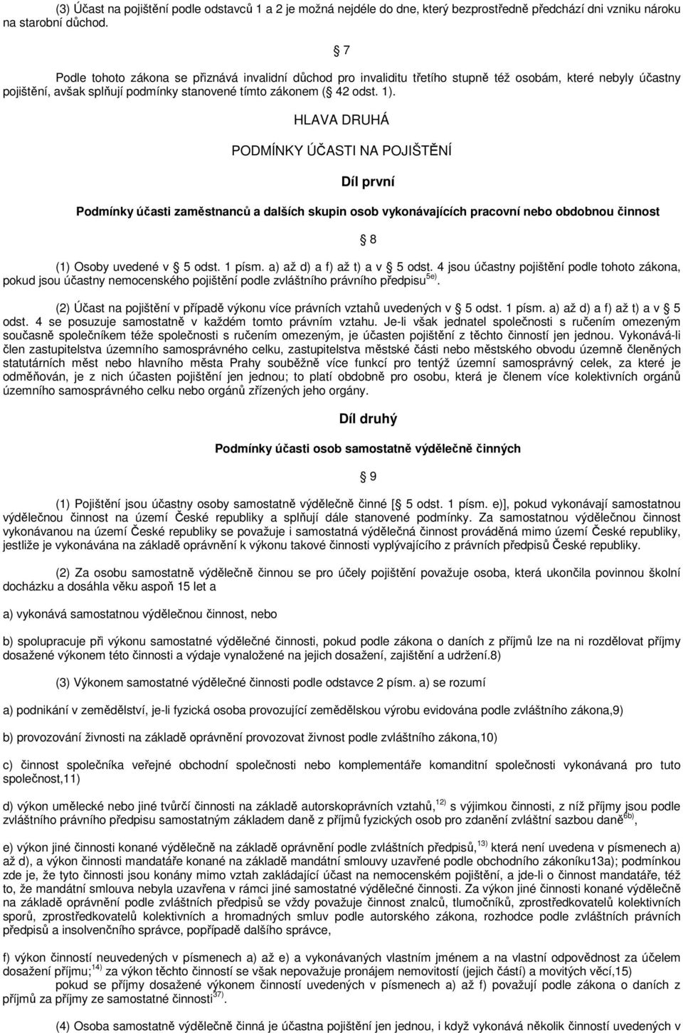 HLAVA DRUHÁ PODMÍNKY ÚČASTI NA POJIŠTĚNÍ Díl první Podmínky účasti zaměstnanců a dalších skupin osob vykonávajících pracovní nebo obdobnou činnost (1) Osoby uvedené v 5 odst. 1 písm.