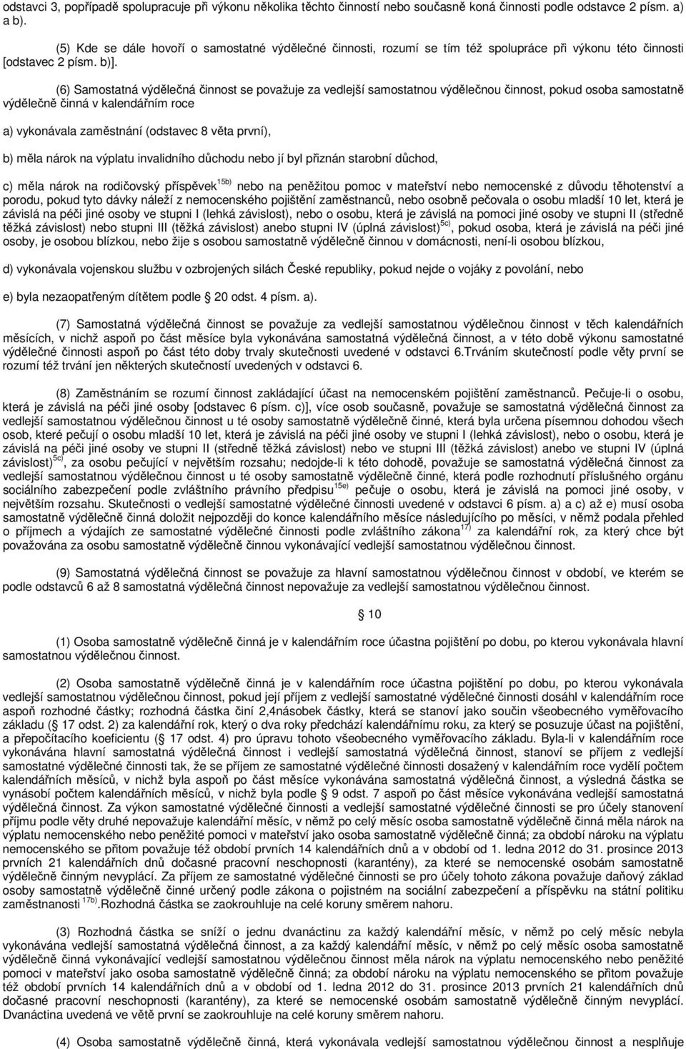 (6) Samostatná výdělečná činnost se považuje za vedlejší samostatnou výdělečnou činnost, pokud osoba samostatně výdělečně činná v kalendářním roce a) vykonávala zaměstnání (odstavec 8 věta první), b)