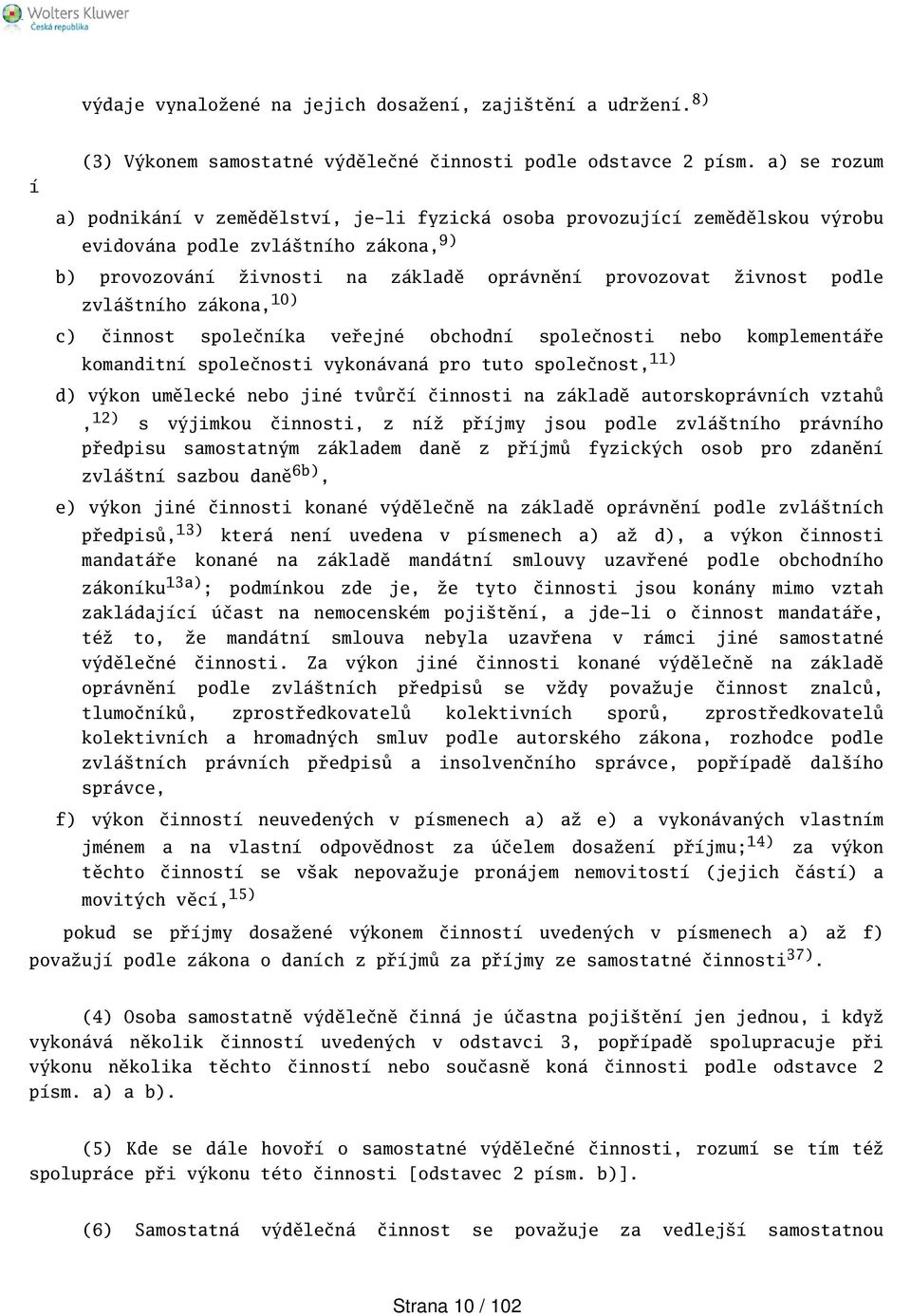 zvlátního zákona, 10) c) činnost společníka veřejné obchodní společnosti nebo komplementáře komanditní společnosti vykonávaná pro tuto společnost, 11) d) výkon umělecké nebo jiné tvůrčí činnosti na