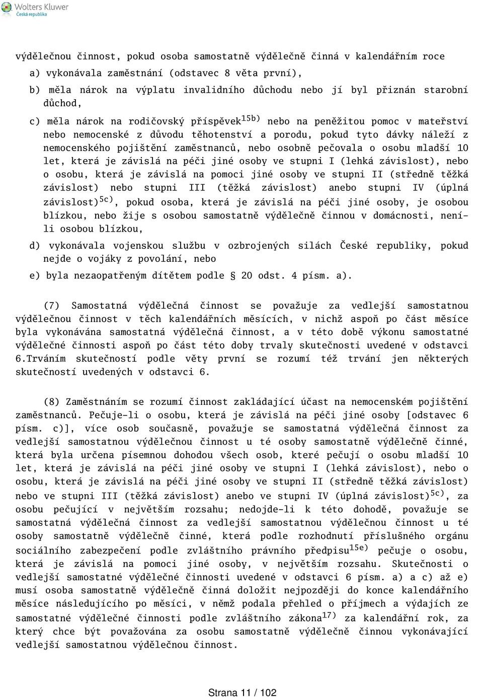 zaměstnanců, nebo osobně pečovala o osobu mladí 10 let, která je závislá na péči jiné osoby ve stupni I (lehká závislost), nebo o osobu, která je závislá na pomoci jiné osoby ve stupni II (středně