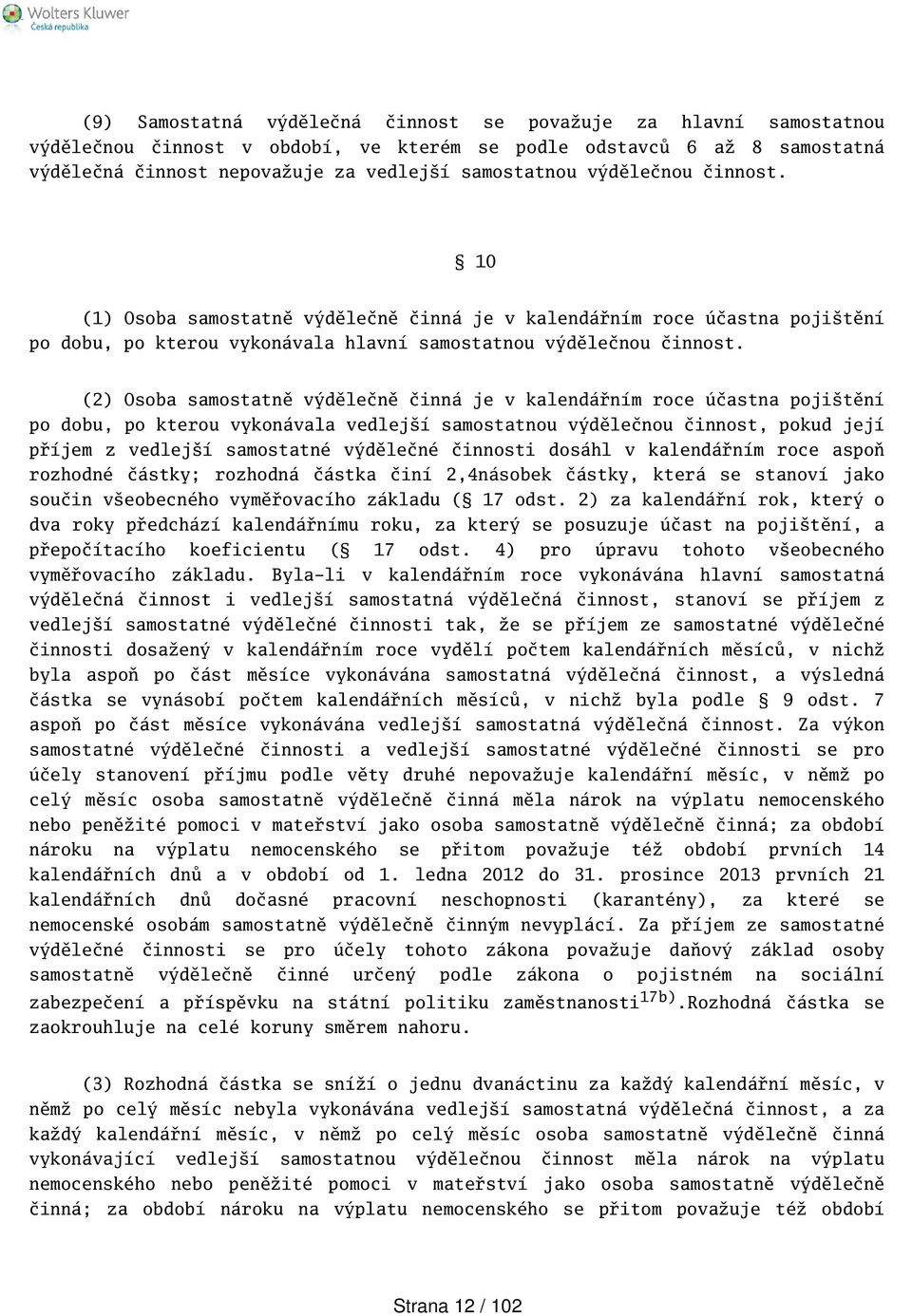 (2) Osoba samostatně výdělečně činná je v kalendářním roce účastna pojitění po dobu, po kterou vykonávala vedlejí samostatnou výdělečnou činnost, pokud její příjem z vedlejí samostatné výdělečné