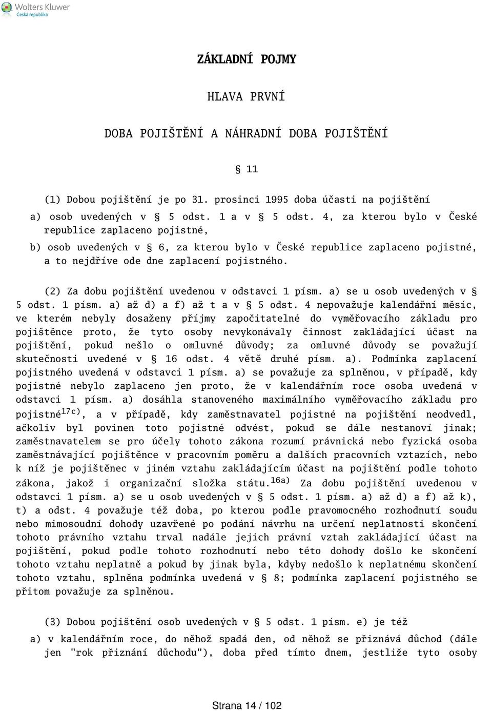 (2) Za dobu pojitění uvedenou v odstavci 1 písm. a) se u osob uvedených v 5 odst. 1 písm. a) až d) a f) až t a v 5 odst.