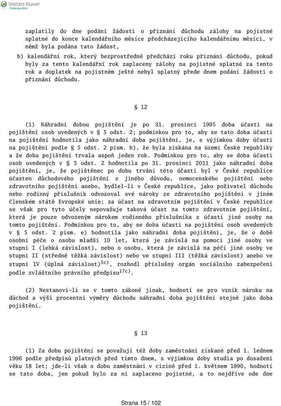 žádosti o přiznání důchodu. 12 (1) Náhradní dobou pojitění je po 31. prosinci 1995 doba účasti na pojitění osob uvedených v 5 odst.