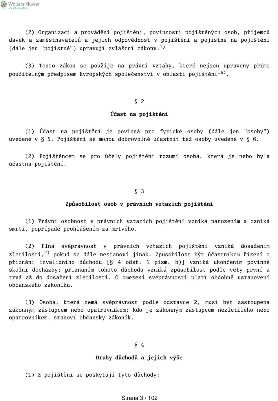 2 Účast na pojitění (1) Účast na pojitění je povinná pro fyzické osoby (dále jen "osoby") uvedené v 5. Pojitění se mohou dobrovolně účastnit též osoby uvedené v 6.