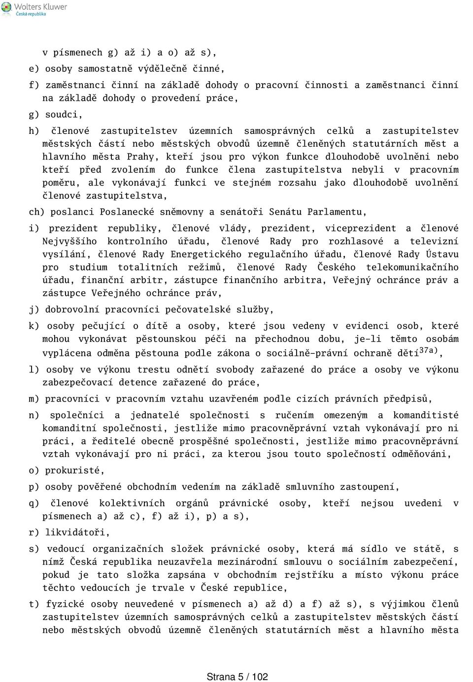 dlouhodobě uvolněni nebo kteří před zvolením do funkce člena zastupitelstva nebyli v pracovním poměru, ale vykonávají funkci ve stejném rozsahu jako dlouhodobě uvolnění členové zastupitelstva, ch)