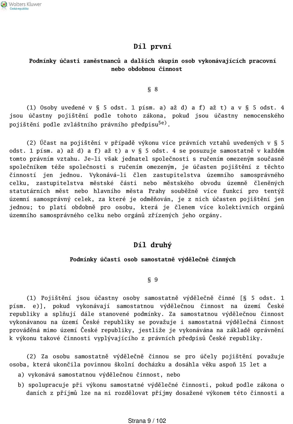 (2) Účast na pojitění v případě výkonu více právních vztahů uvedených v 5 odst. 1 písm. a) až d) a f) až t) a v 5 odst. 4 se posuzuje samostatně v každém tomto právním vztahu.