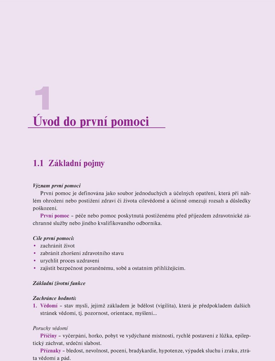 rozsah a důsledky poškození. První pomoc péče nebo pomoc poskytnutá postiženému před příjezdem zdravotnické záchranné služby nebo jiného kvalifikovaného odborníka.