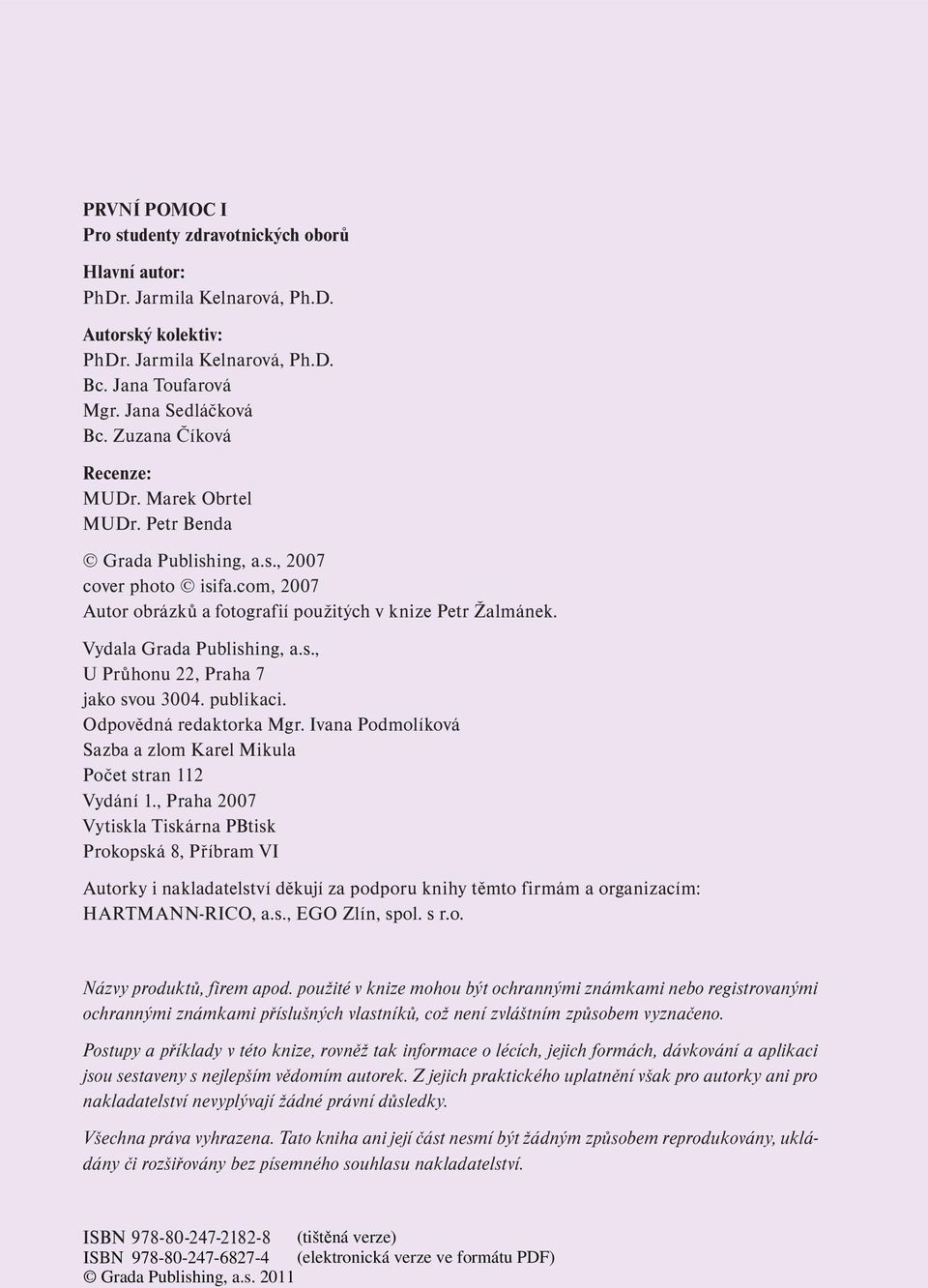 Vydala Grada Publishing, a.s., U Průhonu 22, Praha 7 jako svou 3004. publikaci. Odpovědná redaktorka Mgr. Ivana Podmolíková Sazba a zlom Karel Mikula Počet stran 112 Vydání 1.