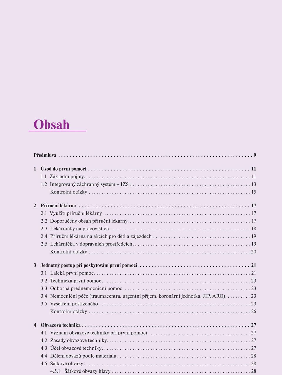 .............................................................. 15 2 Příruční lékárna........................................................... 17 2.1 Využití příruční lékárny......................................................... 17 2.2 Doporučený obsah příruční lékárny.
