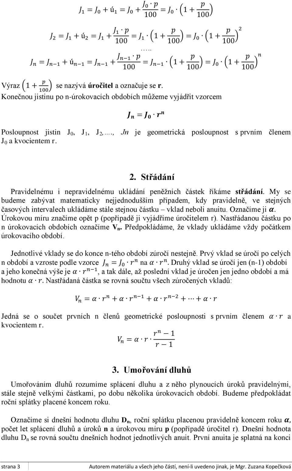 My se budeme zabývat matematicky nejjednodušším případem, kdy pravidelně, ve stejných časových intervalech ukládáme stále stejnou částku vklad neboli anuitu. Označíme ji.