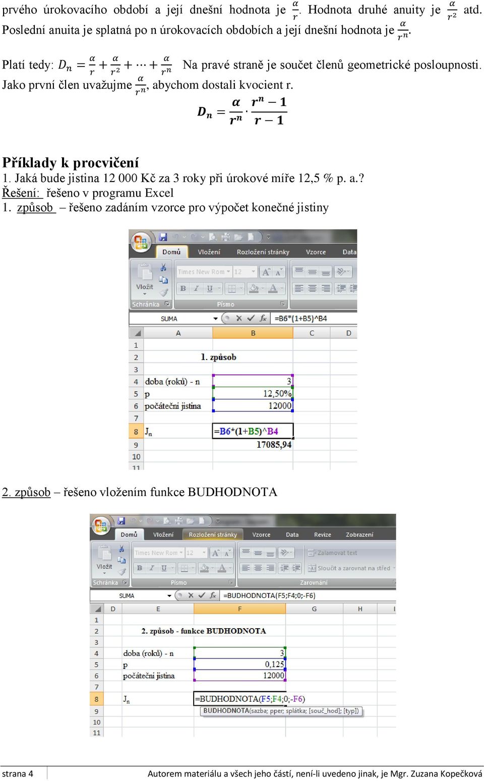 geometrické posloupnosti. Jako první člen uvažujme, abychom dostali kvocient r. Příklady k procvičení 1.