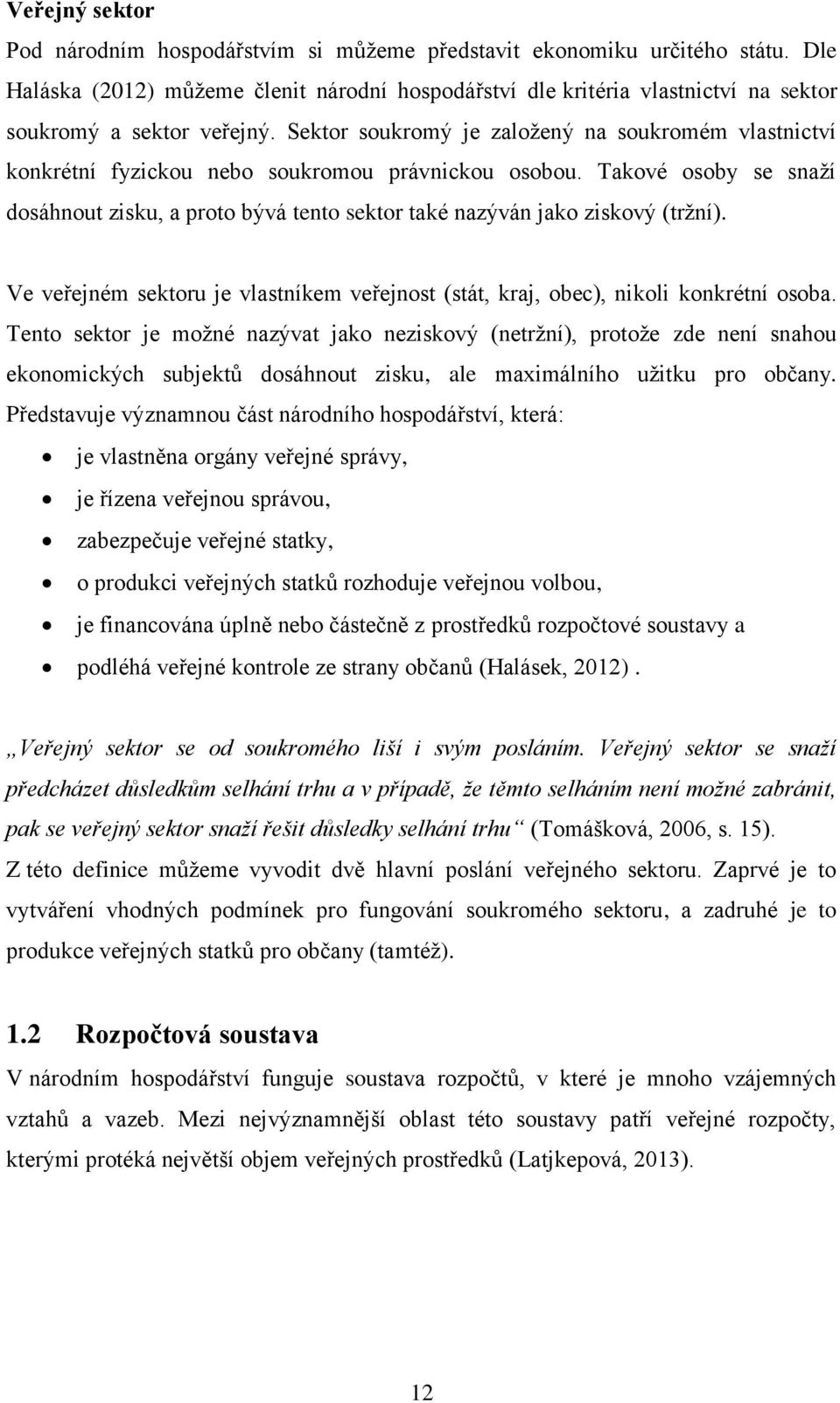 Sektor soukromý je založený na soukromém vlastnictví konkrétní fyzickou nebo soukromou právnickou osobou.