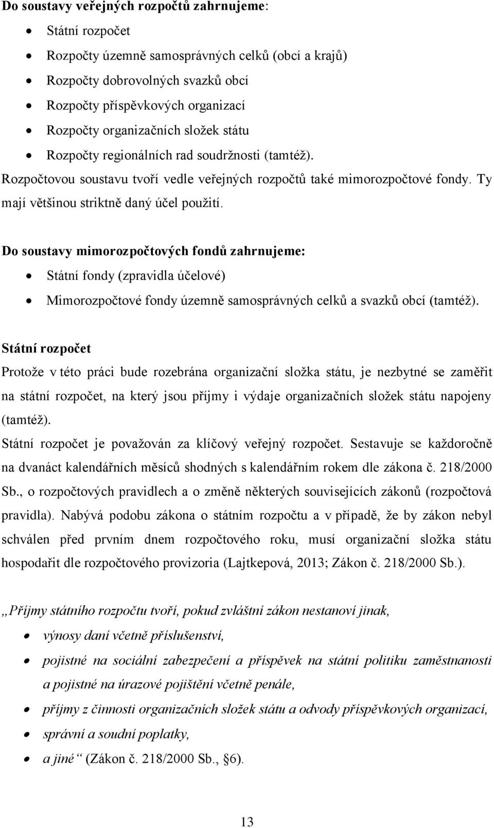 Do soustavy mimorozpočtových fondů zahrnujeme: Státní fondy (zpravidla účelové) Mimorozpočtové fondy územně samosprávných celků a svazků obcí (tamtéž).