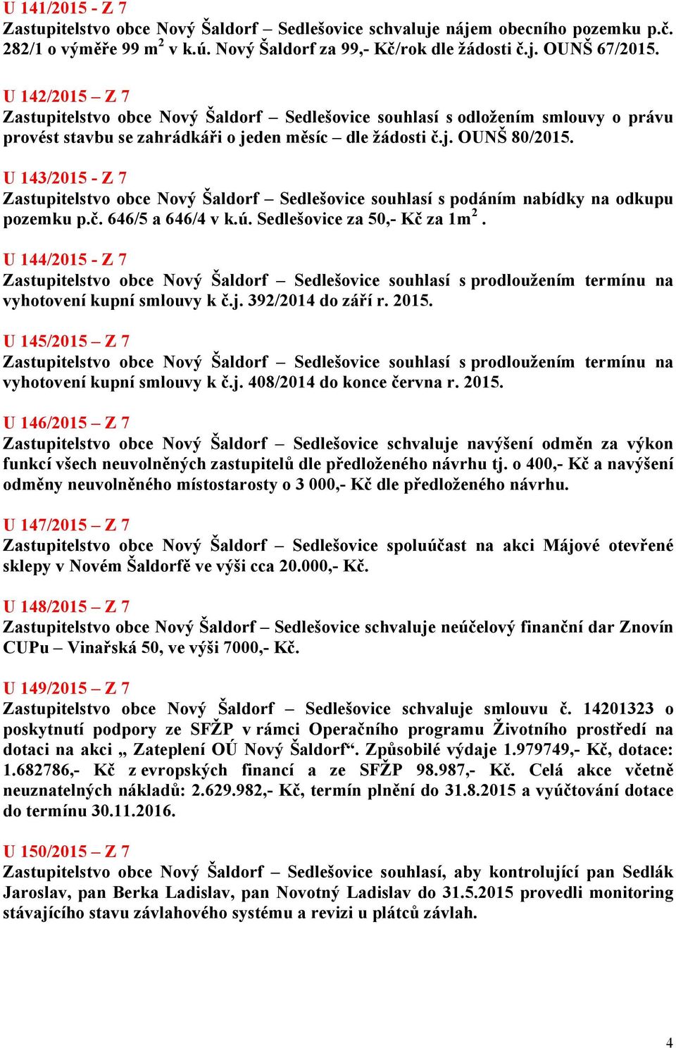 U 143/2015 - Z 7 Zastupitelstvo obce Nový Šaldorf Sedlešovice souhlasí s podáním nabídky na odkupu pozemku p.č. 646/5 a 646/4 v k.ú. Sedlešovice za 50,- Kč za 1m 2.