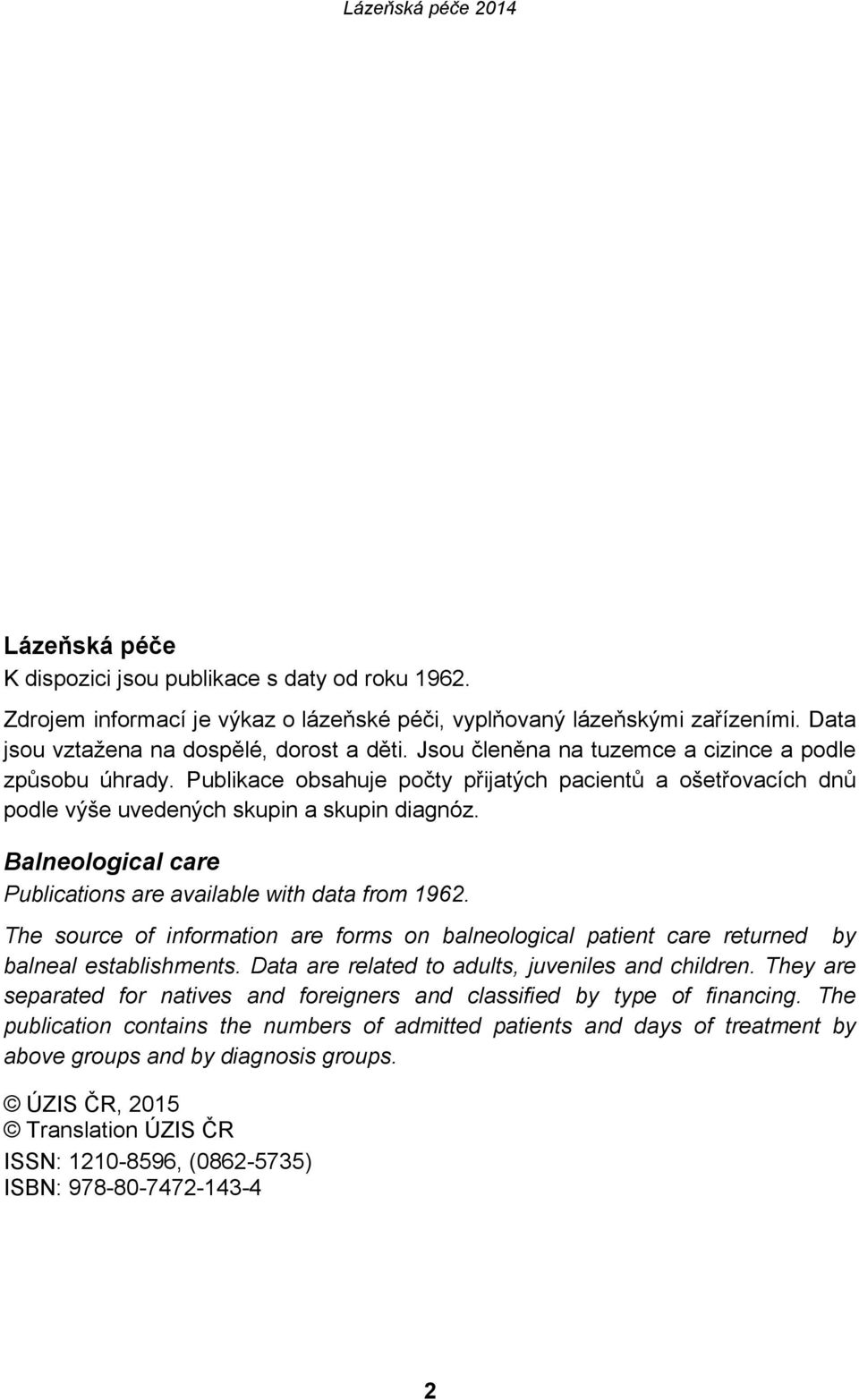 Balneological care Publications are available with data from 1962. The source of information are forms on balneological patient care returned by balneal establishments.