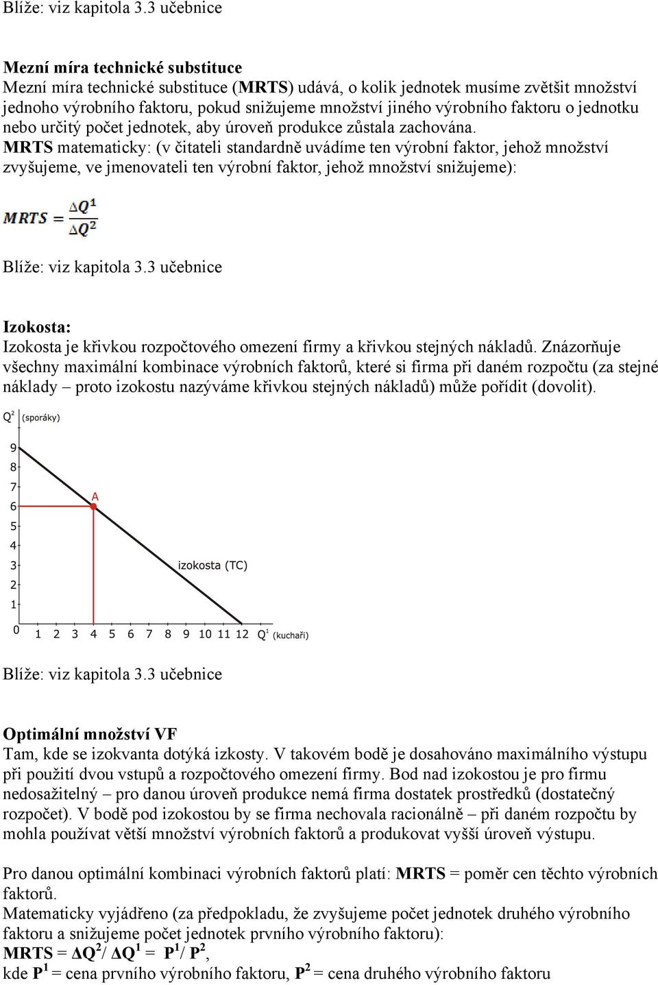 faktoru o jednotku nebo určitý počet jednotek, aby úroveň produkce zůstala zachována.