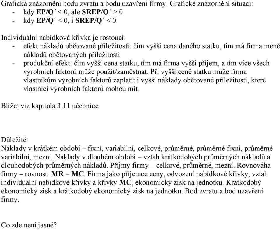 statku, tím má firma méně nákladů obětovaných příleţitostí - produkční efekt: čím vyšší cena statku, tím má firma vyšší příjem, a tím více všech výrobních faktorů můţe pouţít/zaměstnat.