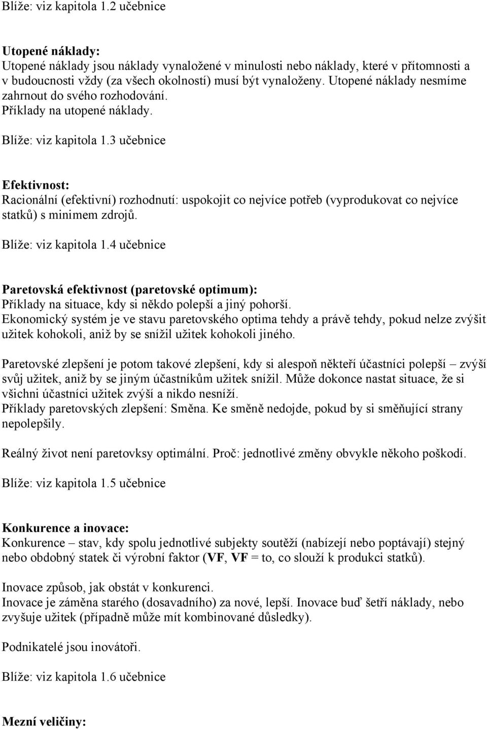 3 učebnice Efektivnost: Racionální (efektivní) rozhodnutí: uspokojit co nejvíce potřeb (vyprodukovat co nejvíce statků) s minimem zdrojů. Blíţe: viz kapitola 1.