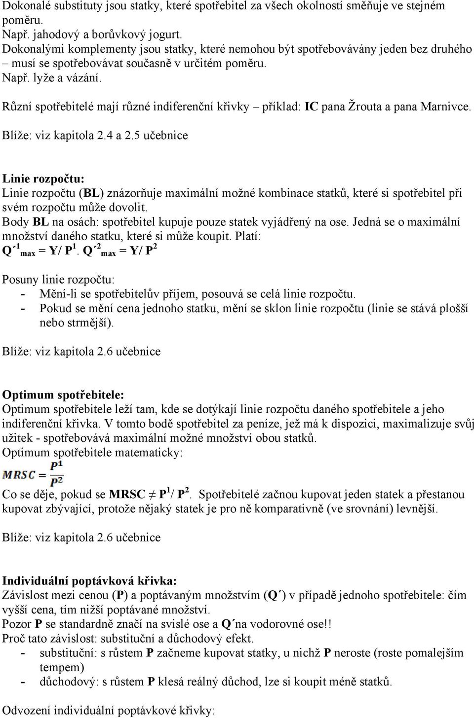 Různí spotřebitelé mají různé indiferenční křivky příklad: IC pana Ţrouta a pana Marnivce. Blíţe: viz kapitola 2.4 a 2.