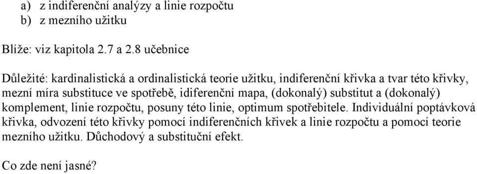 spotřebě, idiferenční mapa, (dokonalý) substitut a (dokonalý) komplement, linie rozpočtu, posuny této linie, optimum spotřebitele.