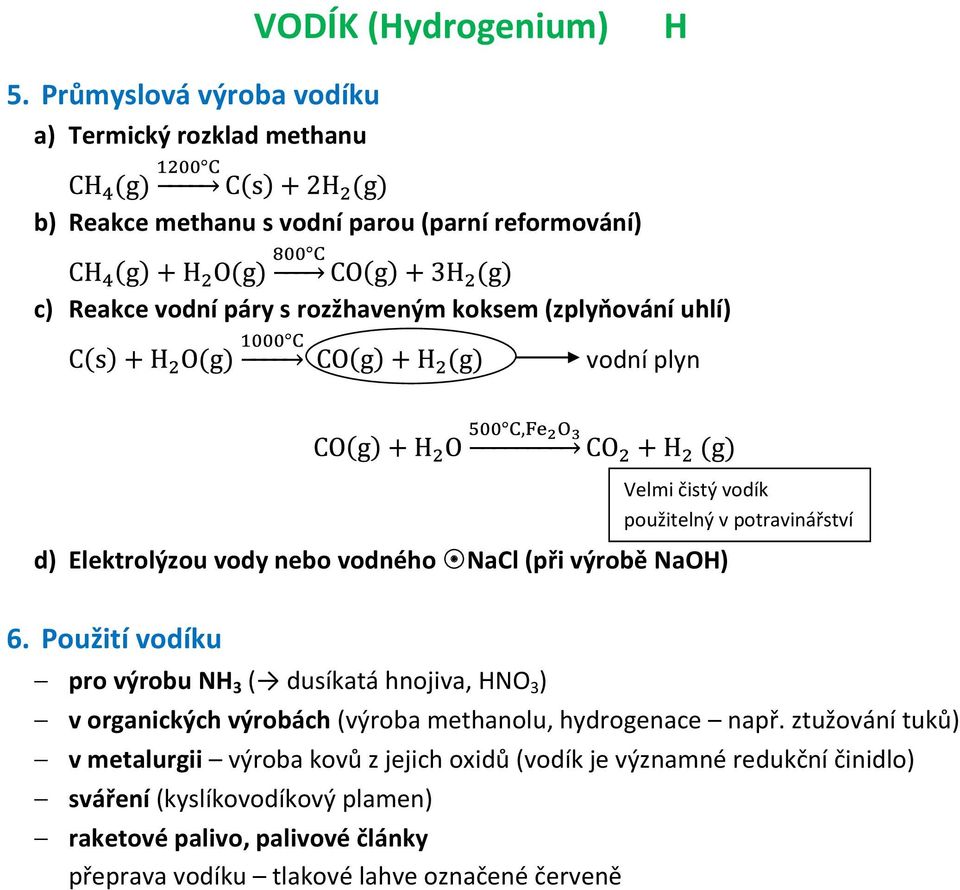 (zplyňování uhlí) vodní plyn d) Elektrolýzou vody nebo vodného NaCl (při výrobě NaOH) Velmi čistý vodík použitelný v potravinářství 6.