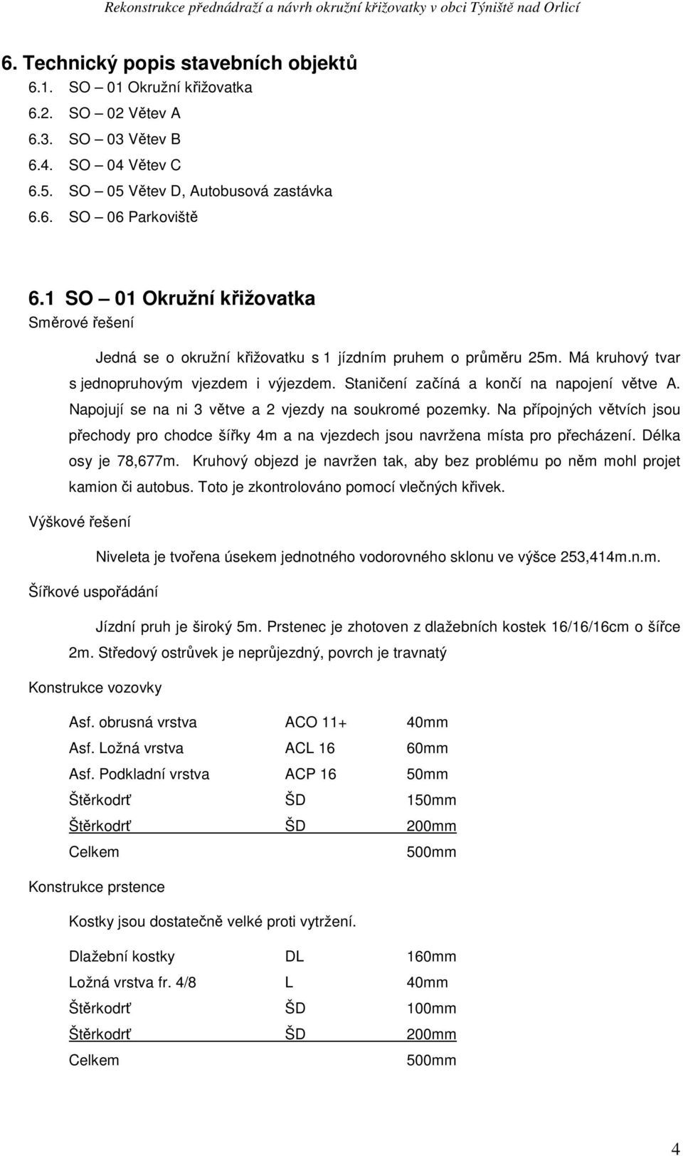 Staničení začíná a končí na napojení větve A. Napojují se na ni 3 větve a 2 vjezdy na soukromé pozemky.