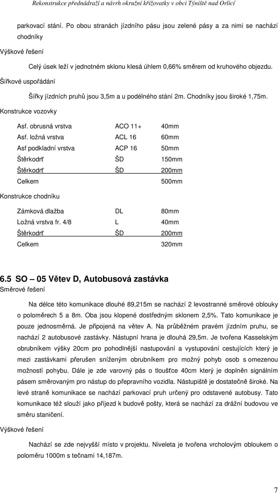 ložná vrstva ACL 16 60mm Asf podkladní vrstva ACP 16 50mm Štěrkodrť ŠD 150mm Štěrkodrť ŠD 200mm 500mm Konstrukce chodníku Zámková dlažba DL 80mm Ložná vrstva fr. 4/8 L 40mm Štěrkodrť ŠD 200mm 320mm 6.