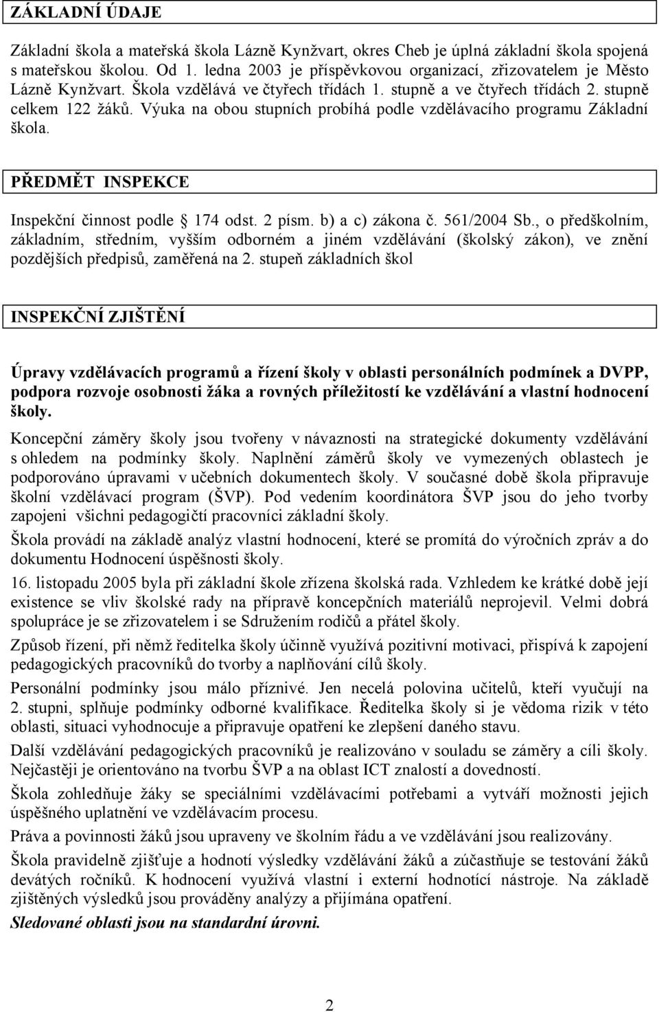 Výuka na obou stupních probíhá podle vzdělávacího programu Základní škola. PŘEDMĚT INSPEKCE Inspekční činnost podle 174 odst. 2 písm. b) a c) zákona č. 561/2004 Sb.