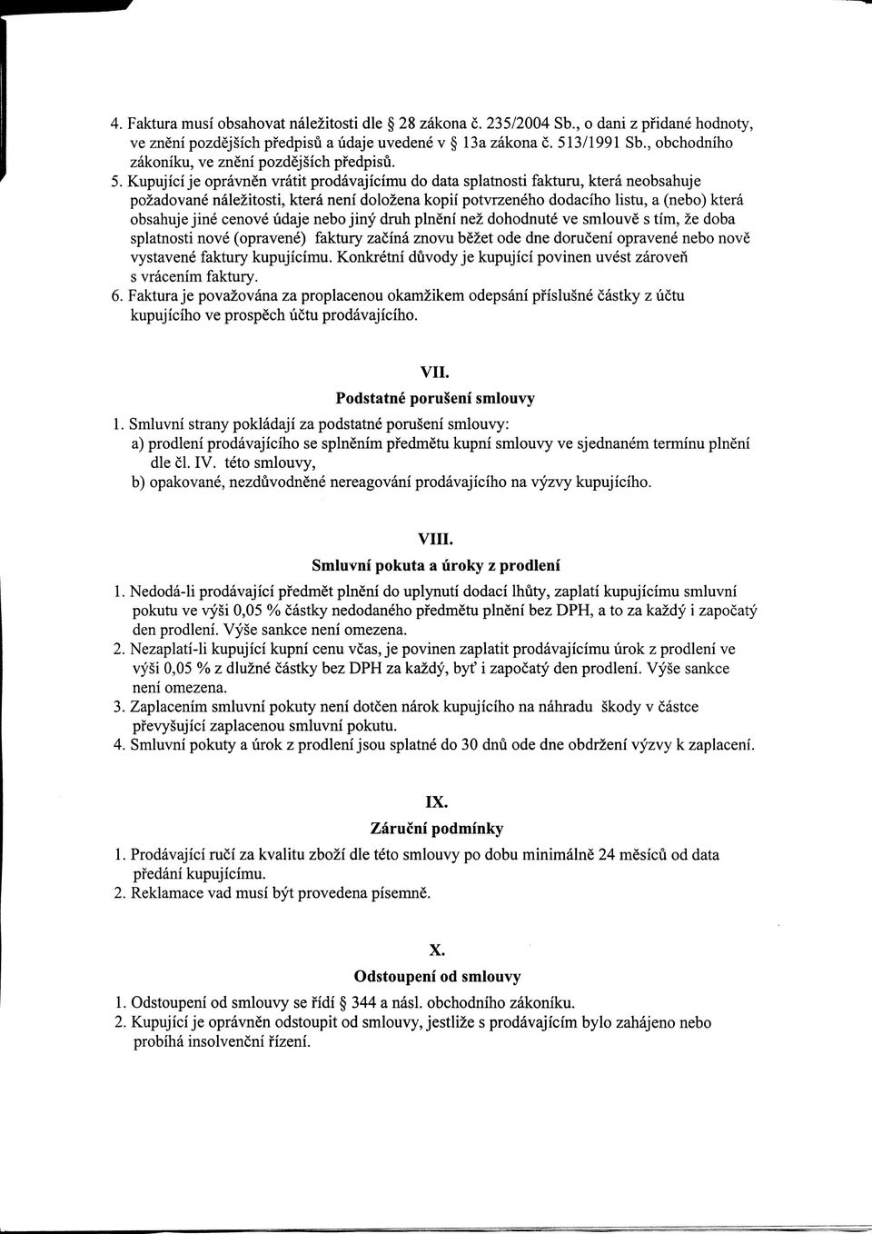 Kupujici je opravnen vratit prodavajicimu do data splatnosti fakturu, ktera neobsahuje pozadovane nalezitosti, ktera neni dolozena kopii potvrzeneho dodaciho listu, a (nebo) ktera obsahuje jine