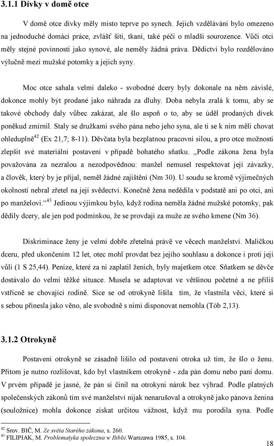 Moc otce sahala velmi daleko - svobodné dcery byly dokonale na něm závislé, dokonce mohly být prodané jako náhrada za dluhy.