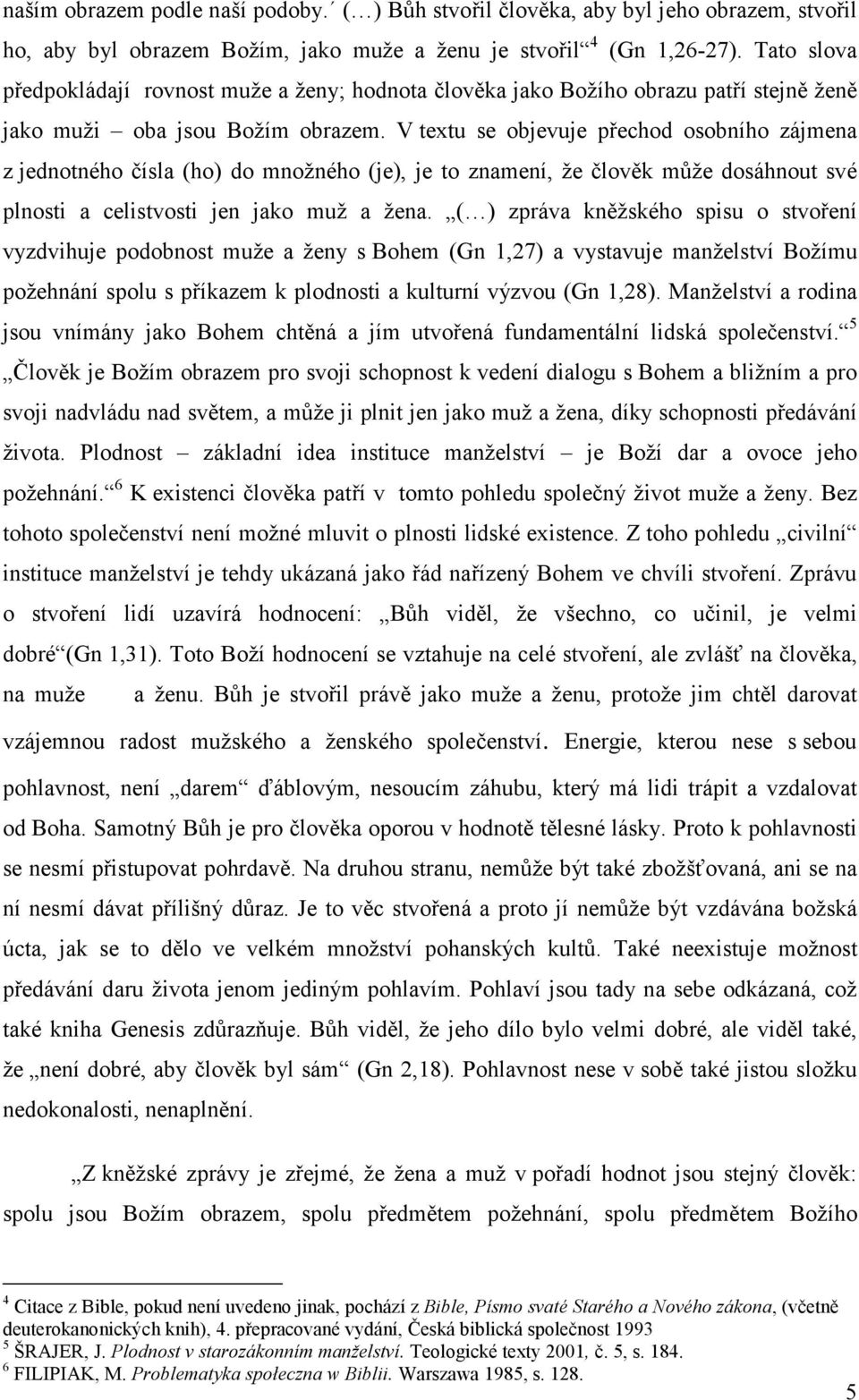 V textu se objevuje přechod osobního zájmena z jednotného čísla (ho) do množného (je), je to znamení, že člověk může dosáhnout své plnosti a celistvosti jen jako muž a žena.