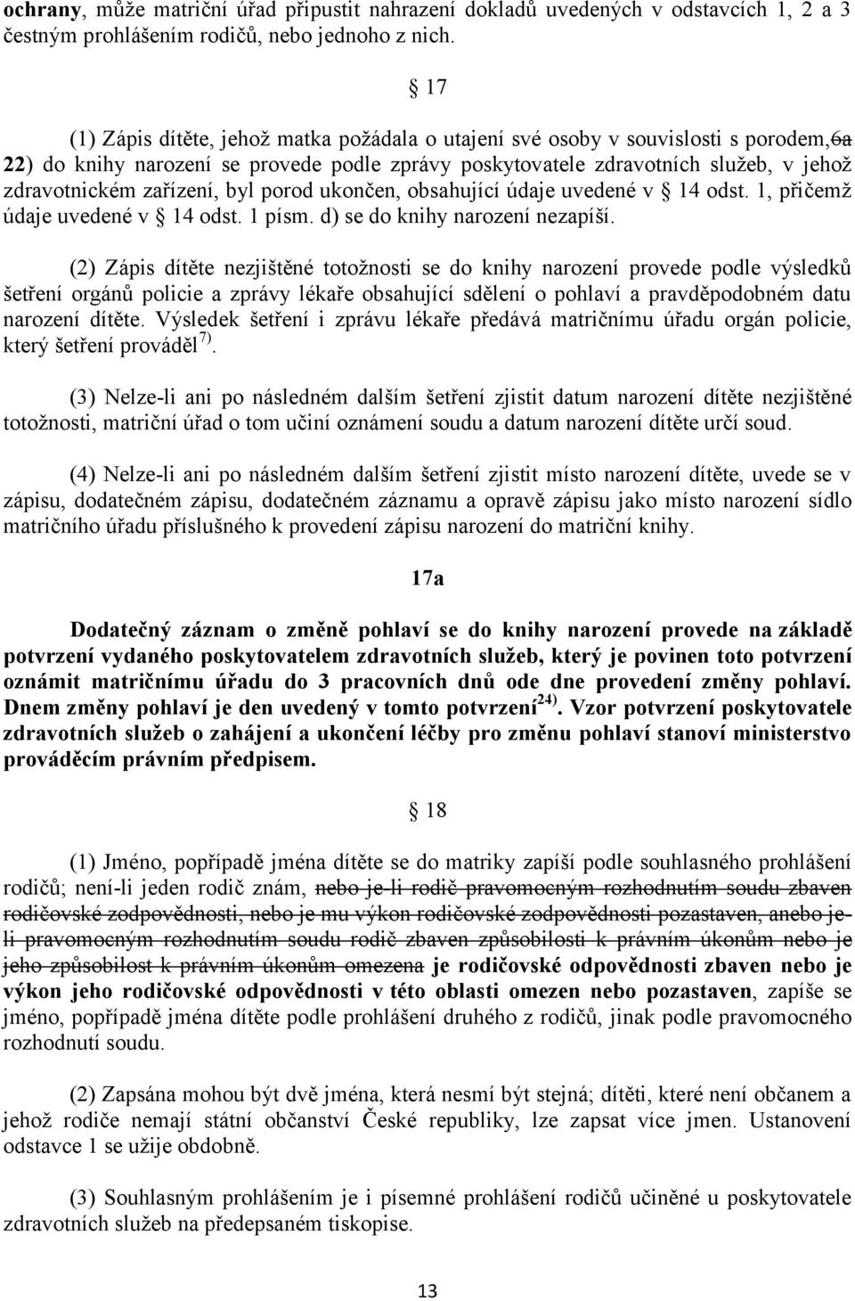 zařízení, byl porod ukončen, obsahující údaje uvedené v 14 odst. 1, přičemž údaje uvedené v 14 odst. 1 písm. d) se do knihy narození nezapíší.