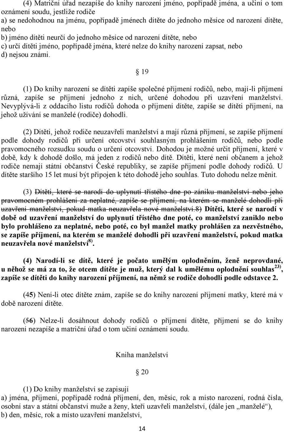 19 (1) Do knihy narození se dítěti zapíše společné příjmení rodičů, nebo, mají-li příjmení různá, zapíše se příjmení jednoho z nich, určené dohodou při uzavření manželství.