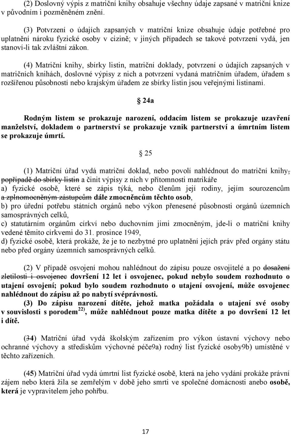 (4) Matriční knihy, sbírky listin, matriční doklady, potvrzení o údajích zapsaných v matričních knihách, doslovné výpisy z nich a potvrzení vydaná matričním úřadem, úřadem s rozšířenou působností