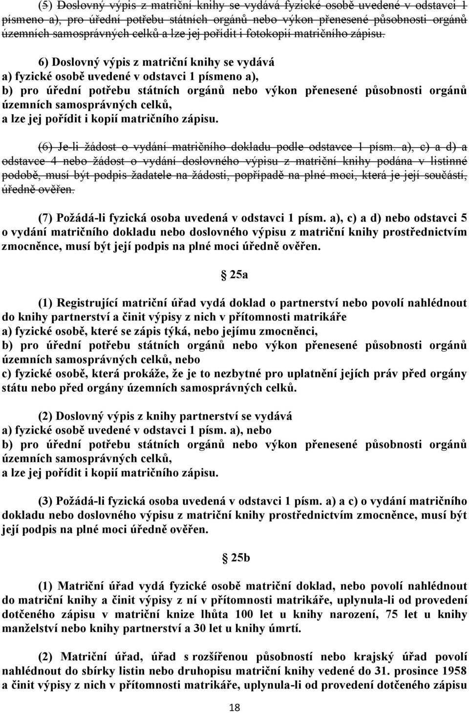 6) Doslovný výpis z matriční knihy se vydává a) fyzické osobě uvedené v odstavci 1 písmeno a), b) pro úřední potřebu státních orgánů nebo výkon přenesené působnosti orgánů územních samosprávných